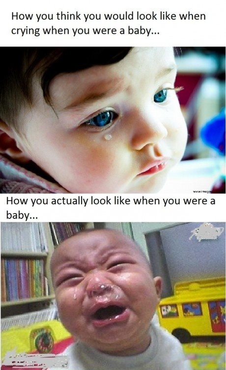 As a baby when you'd cry...