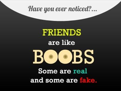 friends are like boobs real and fake