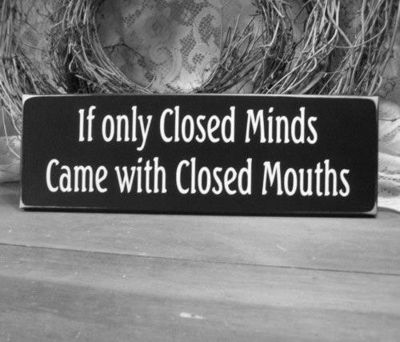 if closed minds came with closed mouths