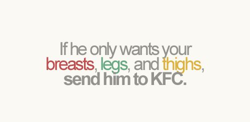 if all he wants are your breasts, legs and thighs