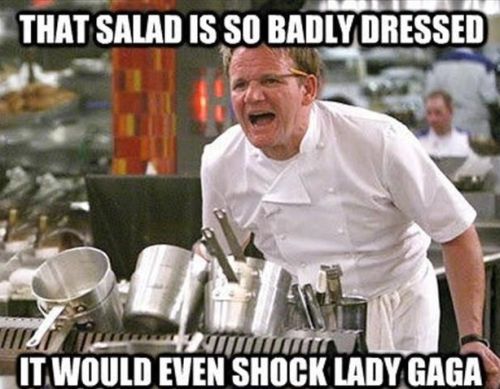 Gordon Ramsay that salad is so badly dressed