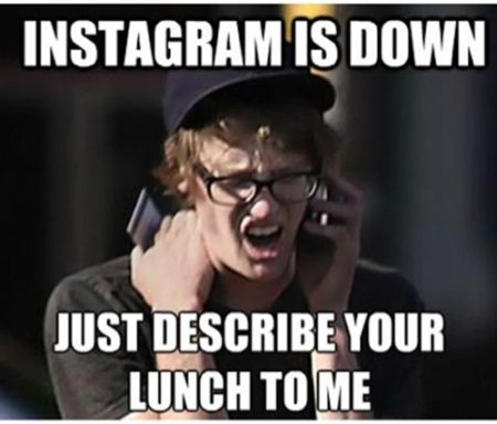 instagram is down, just descibe your lunch to me
