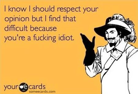 I know I should respect your opinion funny ecard