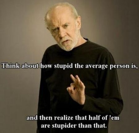 Think about how stupid the average person is funny