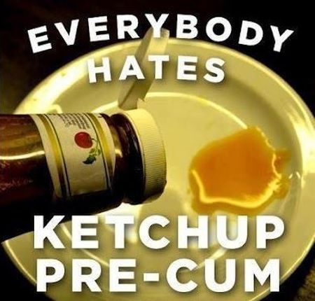everyone hates ketchup pre-cum