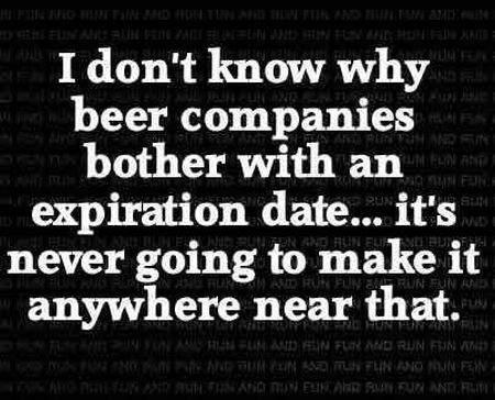 I don’t know why beer companies bother with an expiration date