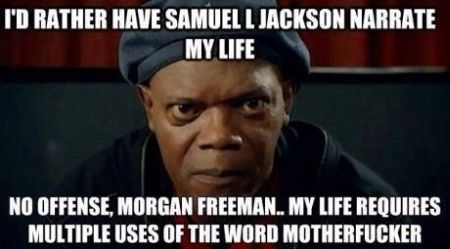 I’d rather have Samuel L Jackson narrate my life