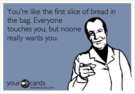 You’re like the first slice of bread in the bag ecard