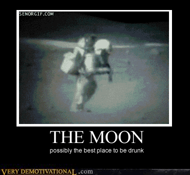 the moon, best place to be when you’re drunk