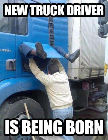 new truck driver is being born funny