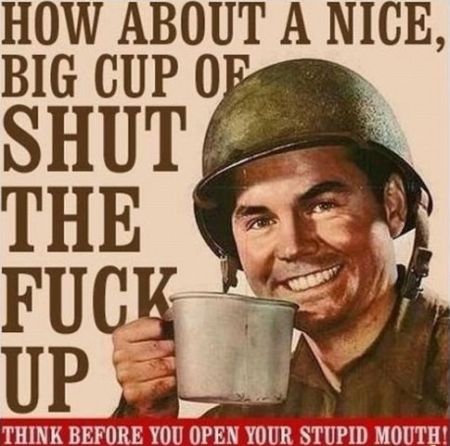 How about a big nice cup of shut the f up