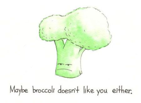 maybe broccoli doesn’t like you either