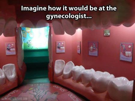 imagine how it would be at the gynecologist funny