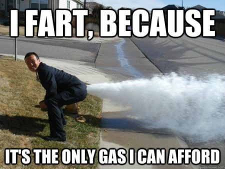i fart because it's the only gas I can afford