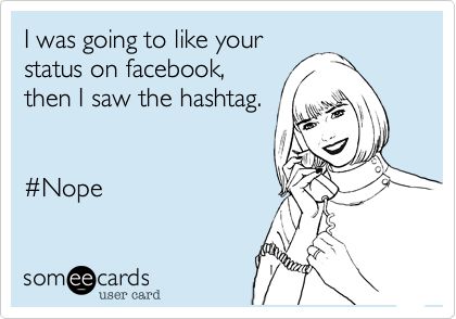 I was going to like your status on facebook then I saw the hashtag ecard