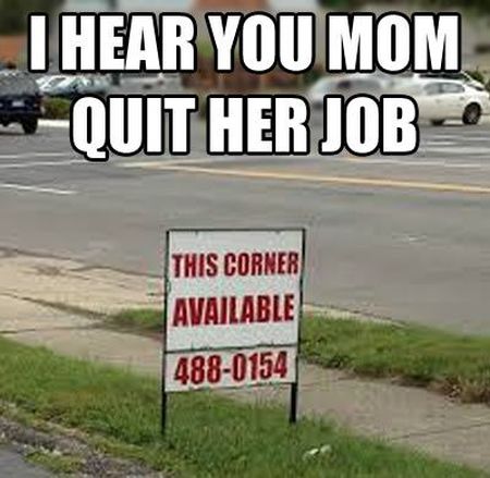 I heard your mum quit her job funny