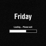 Friday is loading please wait