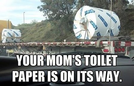 your mom’s toilet paper is on its way