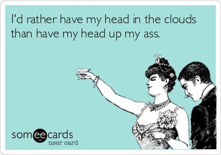 I’d rather have my head in the clouds ecard
