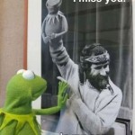 I miss you Kermit funny