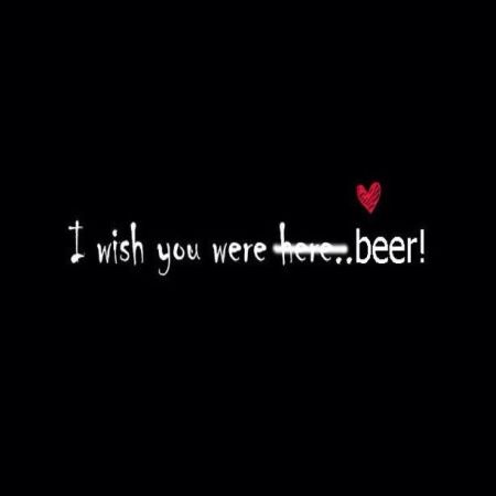 I wish you were beer