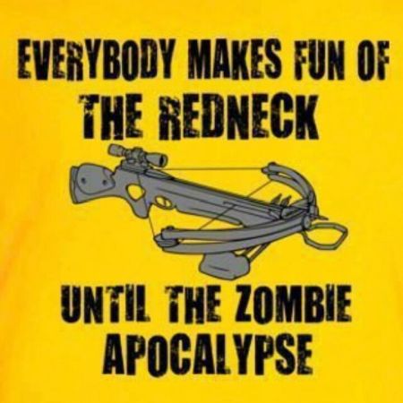 everybody makes fun of the redneck until the zombie apocalypse