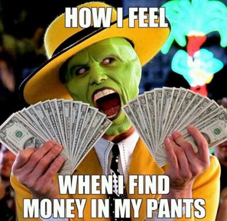how I feel when I find money in my pants
