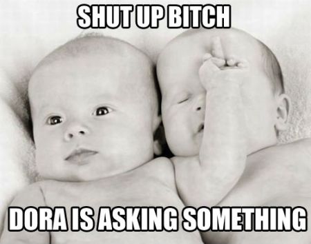 Shut up Dora is asking for something - Tuesday giggles at PMSLweb.com