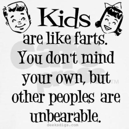 Kids are like farts at PMSLweb.com