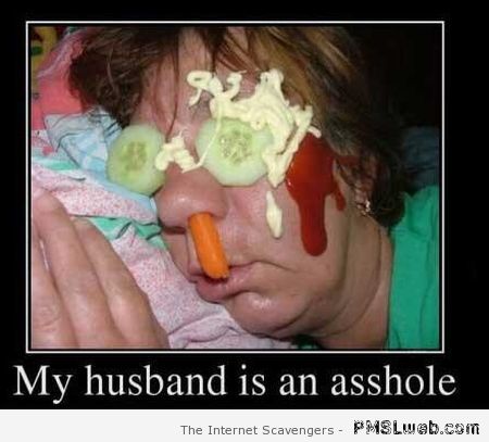 My husband is an a**hole -  Lol picture collection at PMSLweb.com