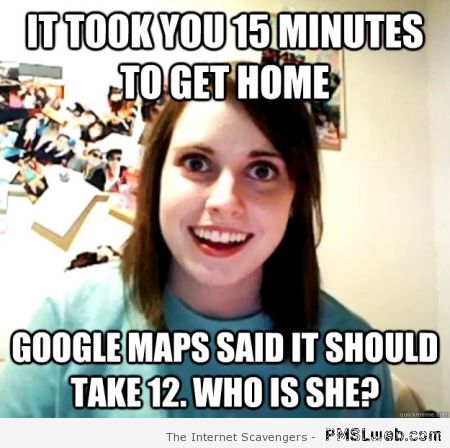 Overly attached girlfriend google maps meme at PMSLweb.com