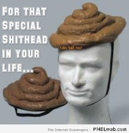 For that special shithead in your life at PMSLweb.com