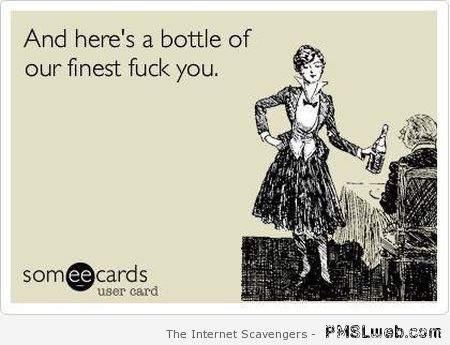 Here’s a bottle of our finest FU – Weekend funnies at PMSLweb.com