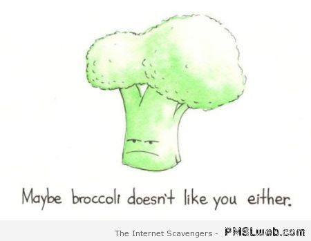 Maybe broccoli doesn’t like you either at PMSLweb.com
