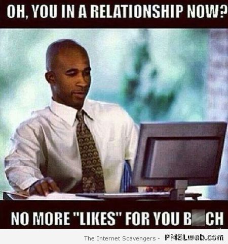 You’re in a relationship no more likes for you at PMSLweb.com