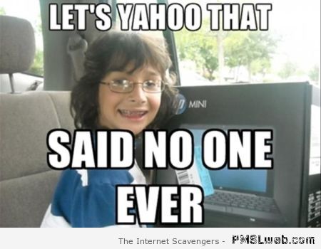Said no one ever Yahoo meme at PMSLweb.com