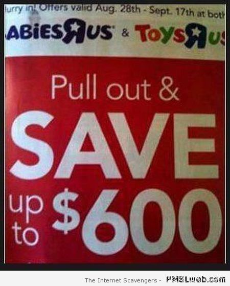 Toysrus pull out and save 600$ at PMSLweb.com