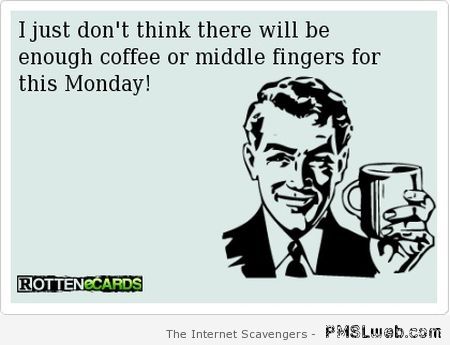 Not enough coffee or middle fingers Monday ecard at PMSLweb.com