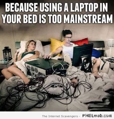 Laptop in bed is too mainstream at PMSLweb.com