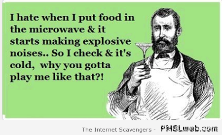 I hate when I put food in the microwave ecard at PMSLweb.com