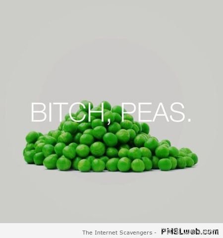 Bitch peas – Fun Saturday at PMSLweb.com