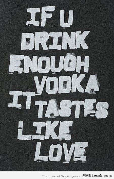 Vodka tastes like love at PMSLweb.com