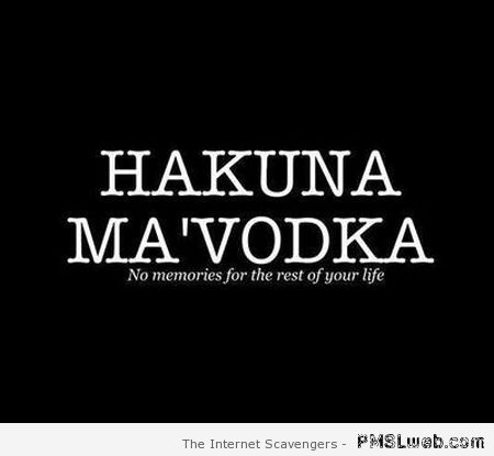 Hakuna ma vodka – Hump day lol at PMSLweb.com