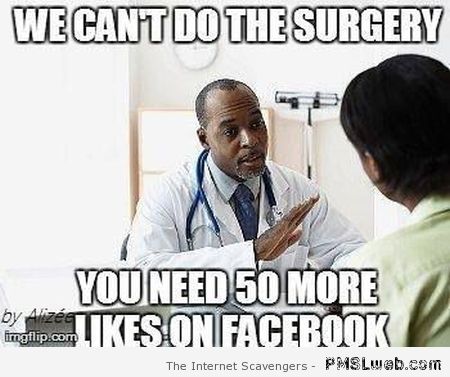 We can’t do the surgery Facebook likes funny at PMSLweb.com