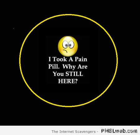 I took a pain pill quote – Happy Hump day at PMSLweb.com