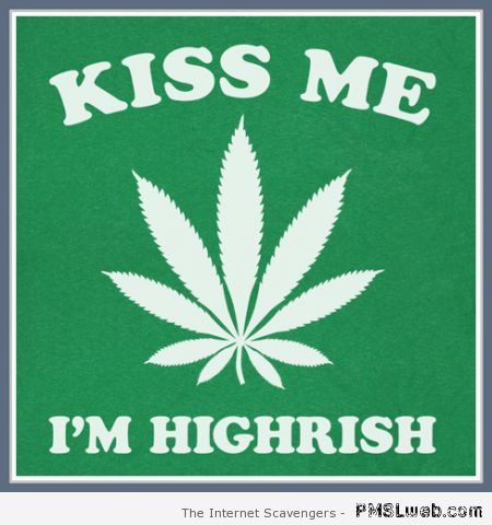 Kiss me I’m highrish at PMSLweb.com