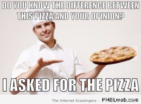 Difference between pizza and your opinion meme at PMSLweb.com