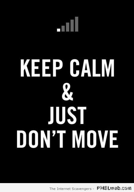Keep calm and just don’t move at PMSLweb.com
