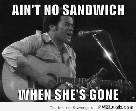 Ain’t no sandwich when she’s gone at PMSLweb.com