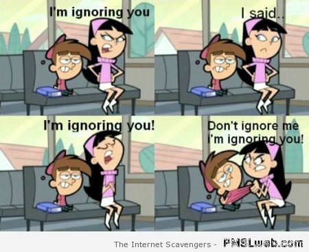 Woman logic I’m ignoring you at PMSLweb.com